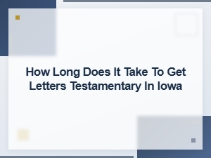 How Long to Get Letters Testamentary in Iowa
