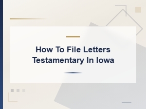 How to File Letters Testamentary in Iowa