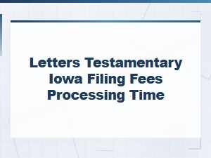 Iowa Letters Testamentary: Filing Fees and Processing Time