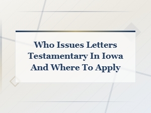 How to Apply for Letters Testamentary in Iowa