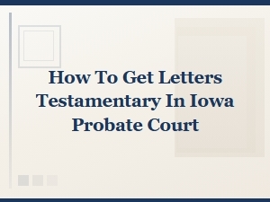How to Get Letters Testamentary in Iowa