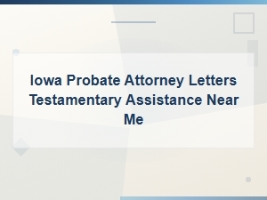 Iowa Letters Testamentary Assistance From a Probate Attorney