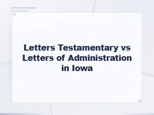 Letters Testamentary Vs. Administration in Iowa